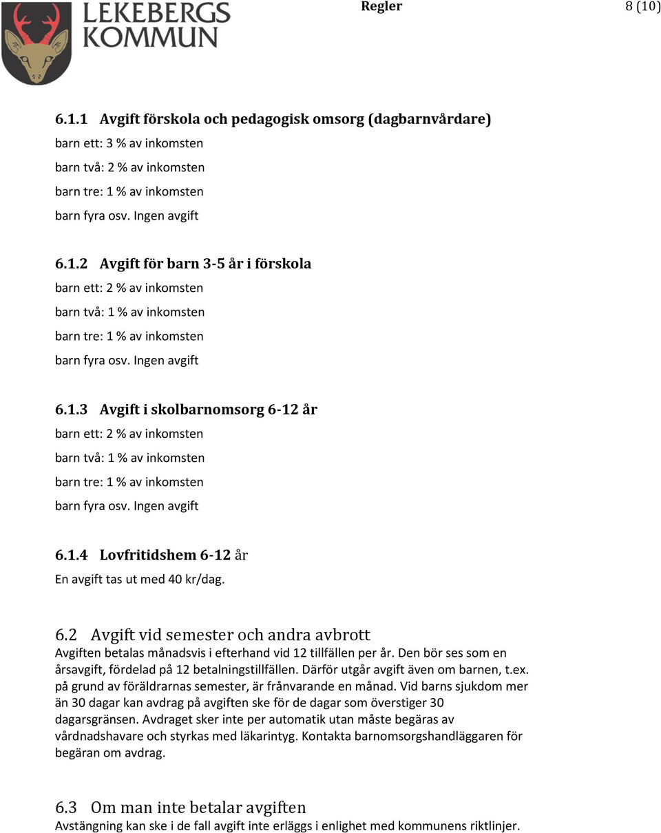 Den bör ses som en årsavgift, fördelad på 12 betalningstillfällen. Därför utgår avgift även om barnen, t.ex. på grund av föräldrarnas semester, är frånvarande en månad.