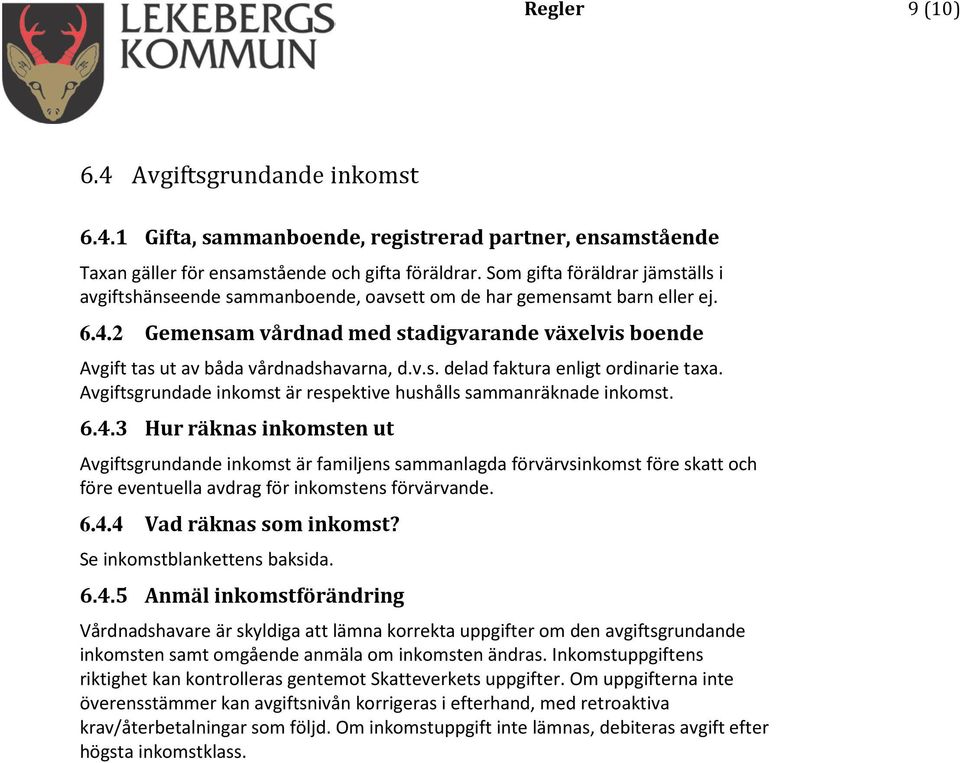 2 Gemensam vårdnad med stadigvarande växelvis boende Avgift tas ut av båda vårdnadshavarna, d.v.s. delad faktura enligt ordinarie taxa.