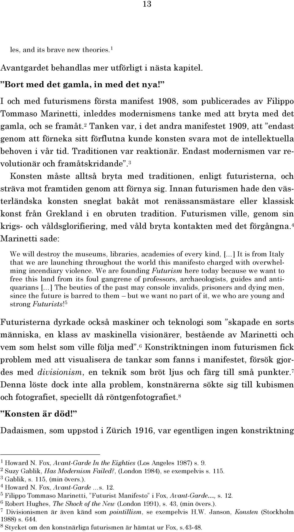 Tanken var, i det andra manifestet 909, att endast genom att förneka sitt förflutna kunde konsten svara mot de intellektuella behoven i vår tid. Traditionen var reaktionär.