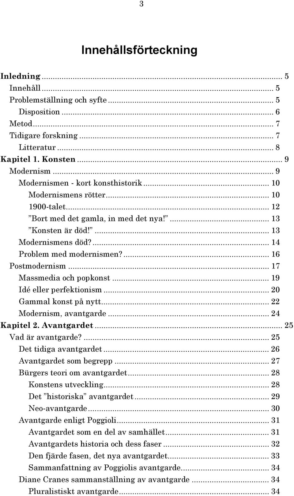 ... 6 Postmodernism... 7 Massmedia och popkonst... 9 Idé eller perfektionism... 0 Gammal konst på nytt... Modernism, avantgarde... 4 Kapitel. Avantgardet... 5 Vad är avantgarde?