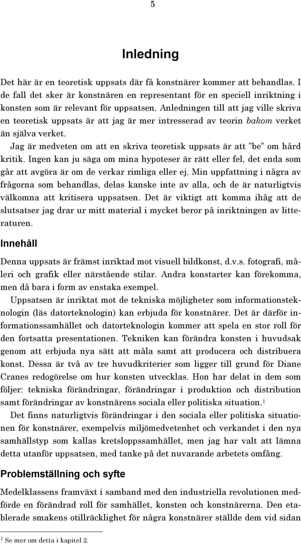 Jag är medveten om att en skriva teoretisk uppsats är att be om hård kritik. Ingen kan ju säga om mina hypoteser är rätt eller fel, det enda som går att avgöra är om de verkar rimliga eller ej.