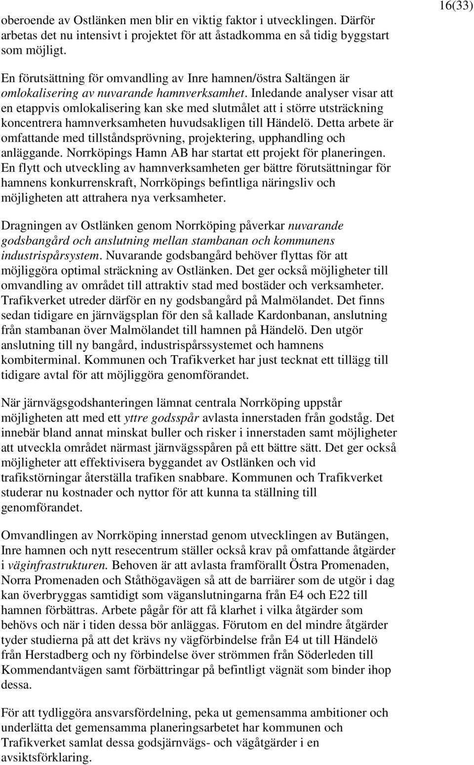 Inledande analyser visar att en etappvis omlokalisering kan ske med slutmålet att i större utsträckning koncentrera hamnverksamheten huvudsakligen till Händelö.