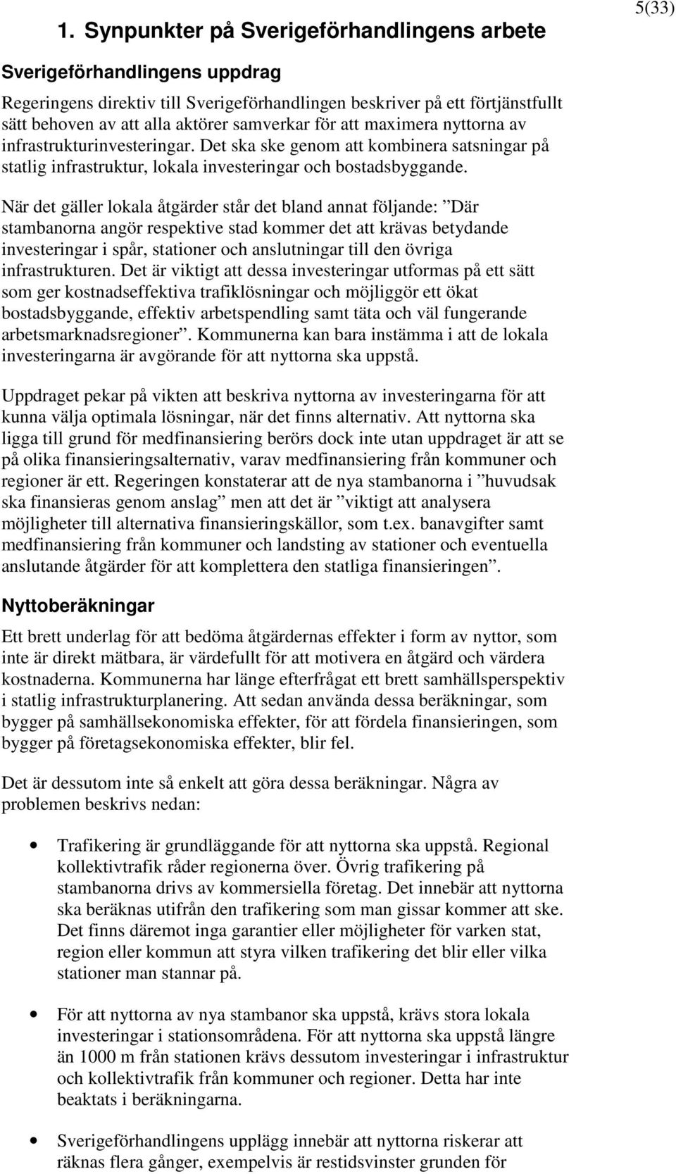 När det gäller lokala åtgärder står det bland annat följande: Där stambanorna angör respektive stad kommer det att krävas betydande investeringar i spår, stationer och anslutningar till den övriga