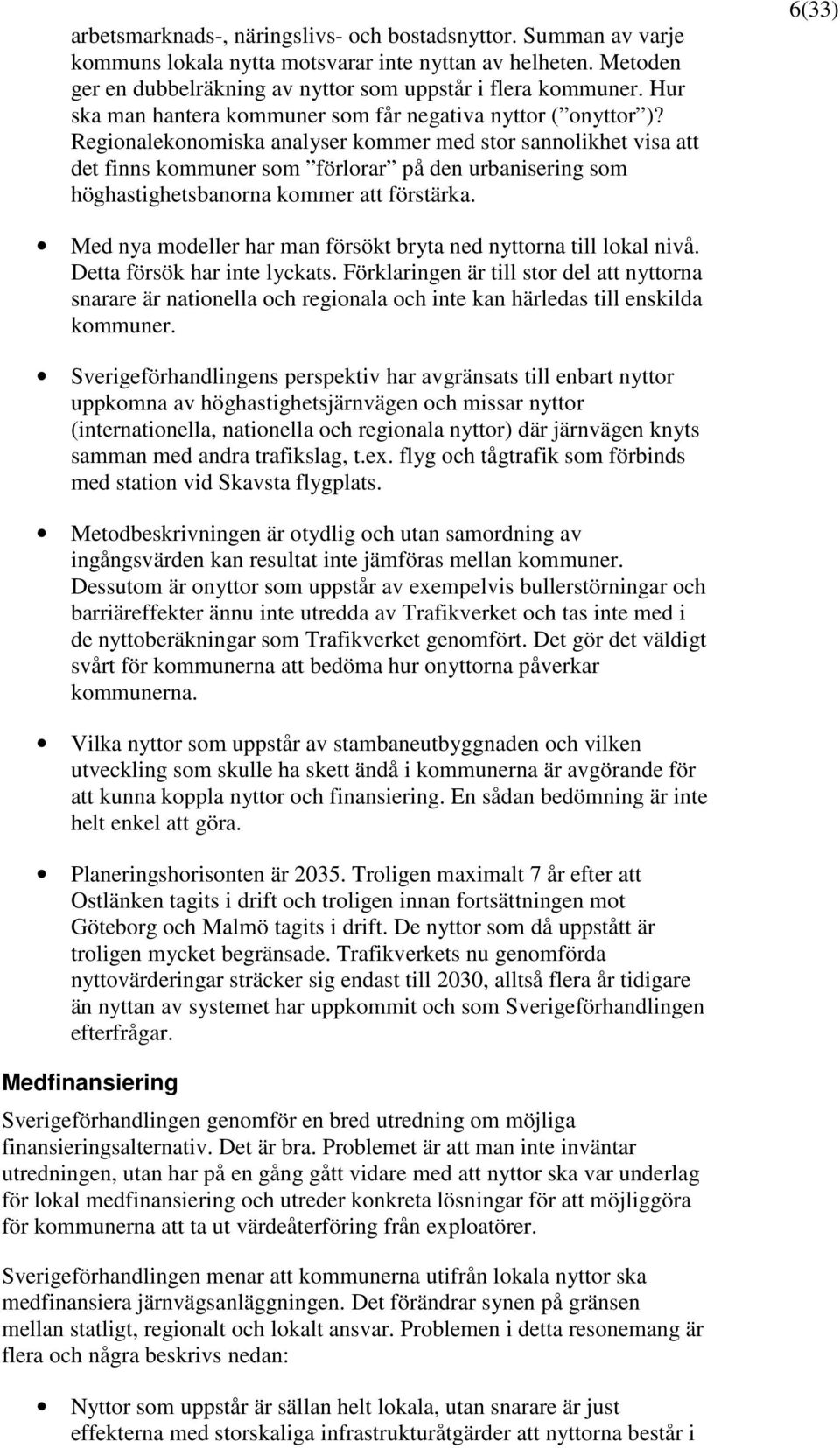 Regionalekonomiska analyser kommer med stor sannolikhet visa att det finns kommuner som förlorar på den urbanisering som höghastighetsbanorna kommer att förstärka.