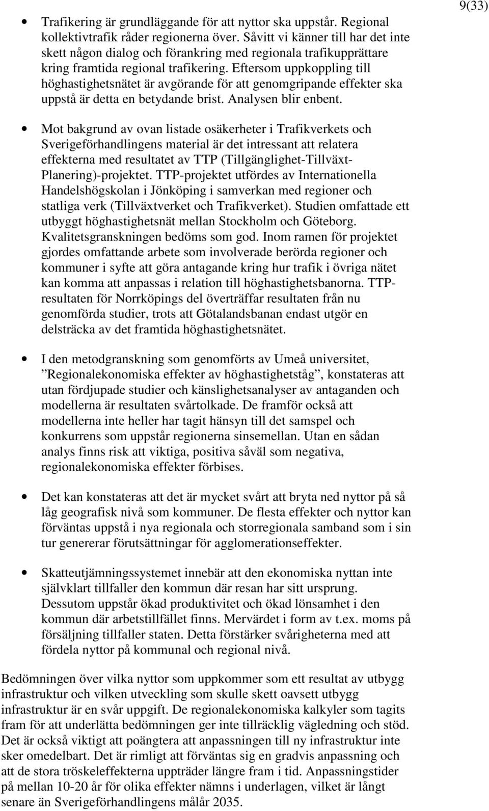 Eftersom uppkoppling till höghastighetsnätet är avgörande för att genomgripande effekter ska uppstå är detta en betydande brist. Analysen blir enbent.