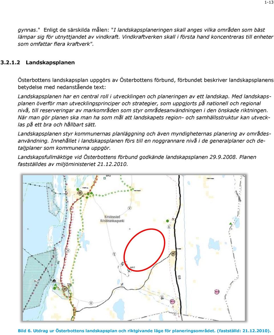 2 Landskapsplanen Österbottens landskapsplan uppgörs av Österbottens förbund, förbundet beskriver landskapsplanens betydelse med nedanstående text: Landskapsplanen har en central roll i utvecklingen