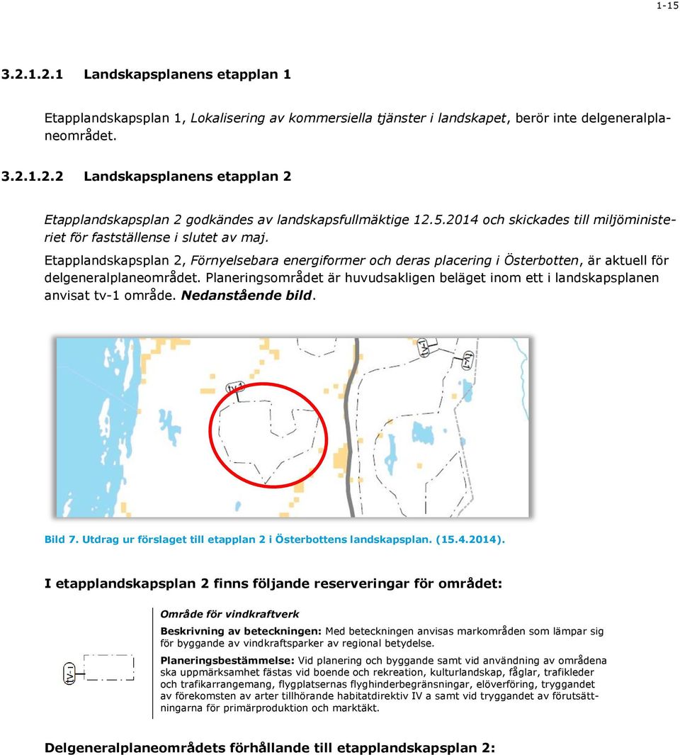 Planeringsområdet är huvudsakligen beläget inom ett i landskapsplanen anvisat tv-1 område. Nedanstående bild. Bild 7. Utdrag ur förslaget till etapplan 2 i Österbottens landskapsplan. (15.4.2014).