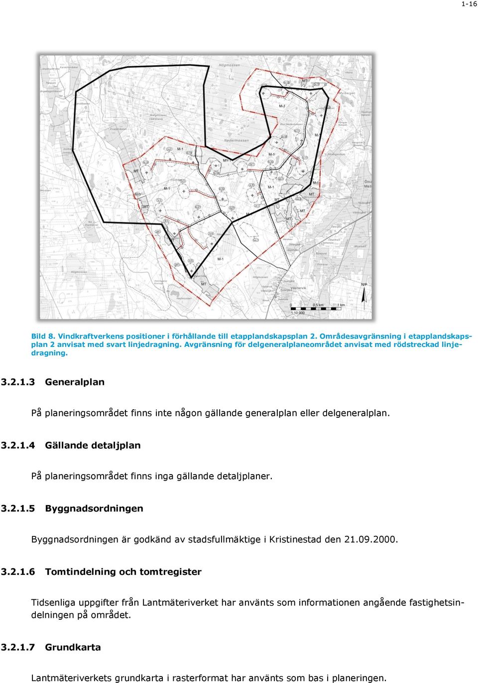 3.2.1.5 Byggnadsordningen Byggnadsordningen är godkänd av stadsfullmäktige i Kristinestad den 21.09.2000. 3.2.1.6 Tomtindelning och tomtregister Tidsenliga uppgifter från Lantmäteriverket har använts som informationen angående fastighetsindelningen på området.