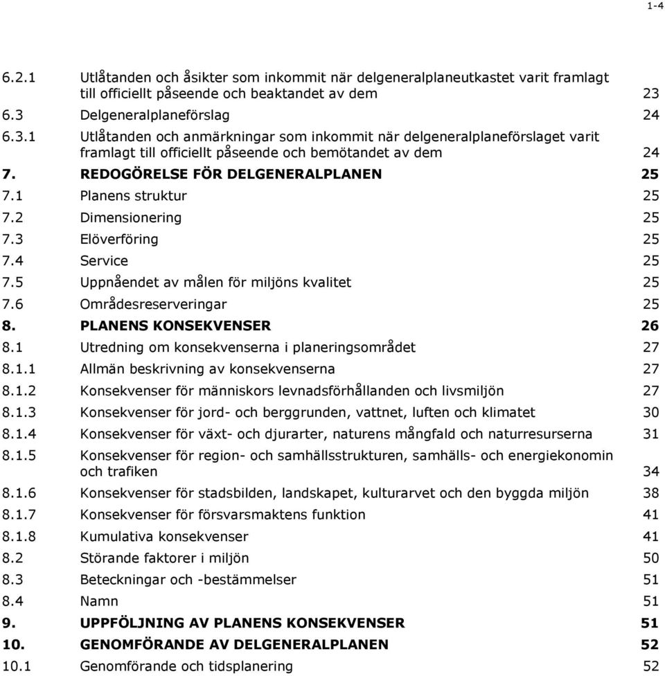 REDOGÖRELSE FÖR DELGENERALPLANEN 25 7.1 Planens struktur 25 7.2 Dimensionering 25 7.3 Elöverföring 25 7.4 Service 25 7.5 Uppnåendet av målen för miljöns kvalitet 25 7.6 Områdesreserveringar 25 8.