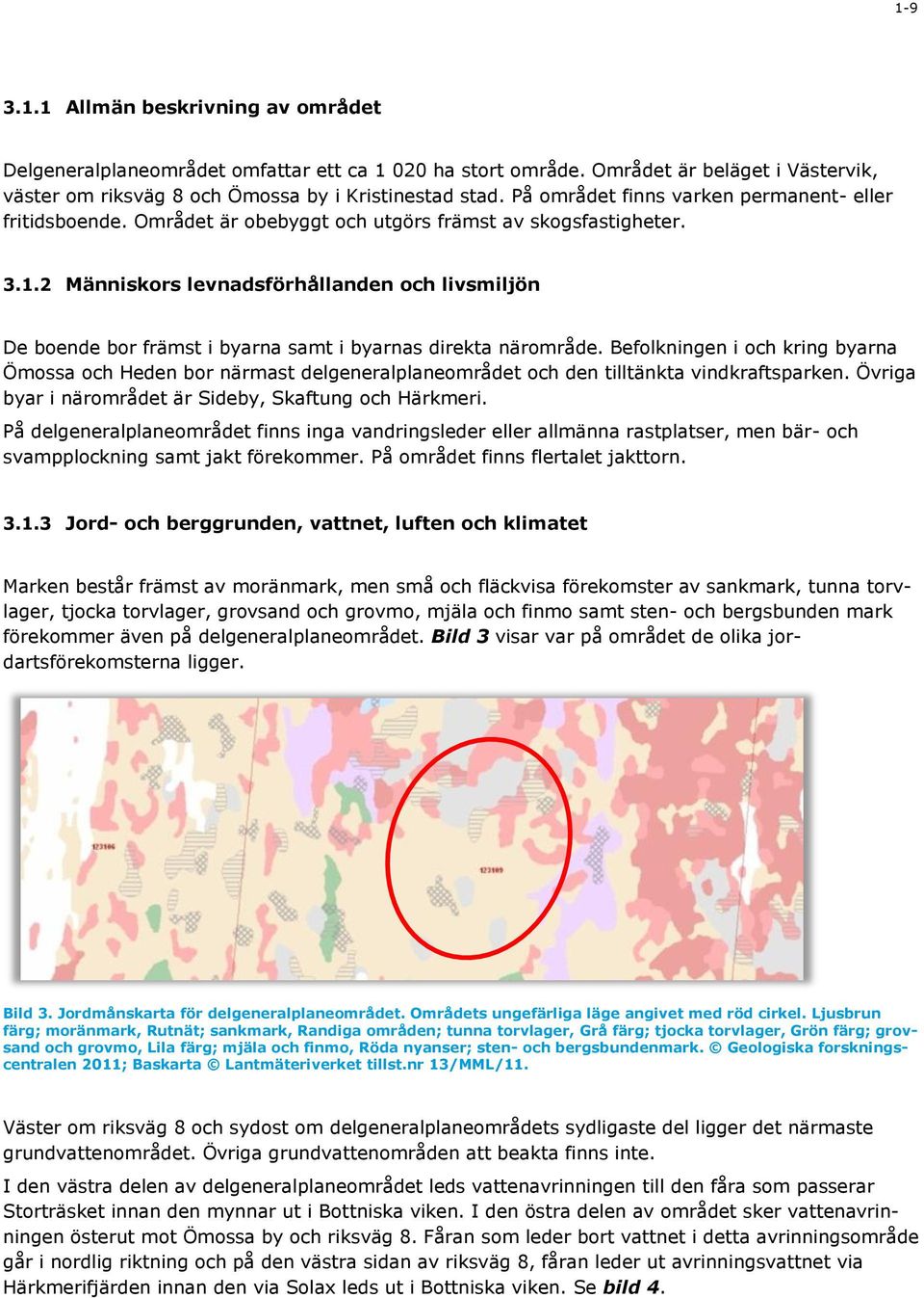 2 Människors levnadsförhållanden och livsmiljön De boende bor främst i byarna samt i byarnas direkta närområde.