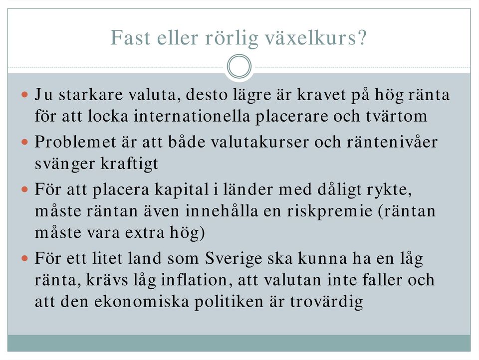 är att både valutakurser och räntenivåer svänger kraftigt För att placera kapital i länder med dåligt rykte, måste