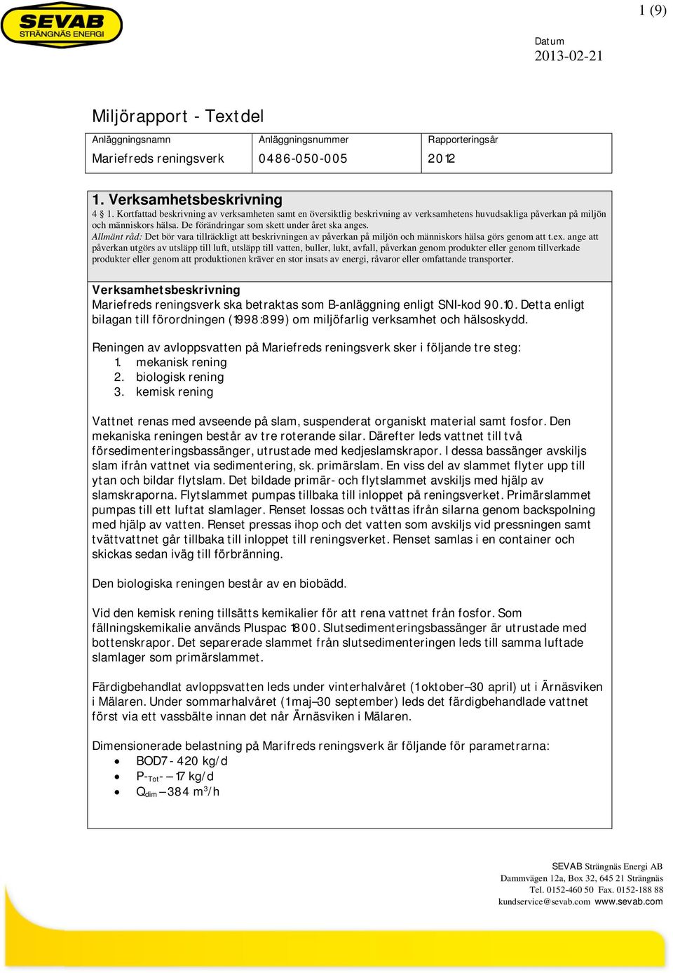 Allmänt råd: Det bör vara tillräckligt att beskrivningen av påverkan på miljön och människors hälsa görs genom att t.ex.