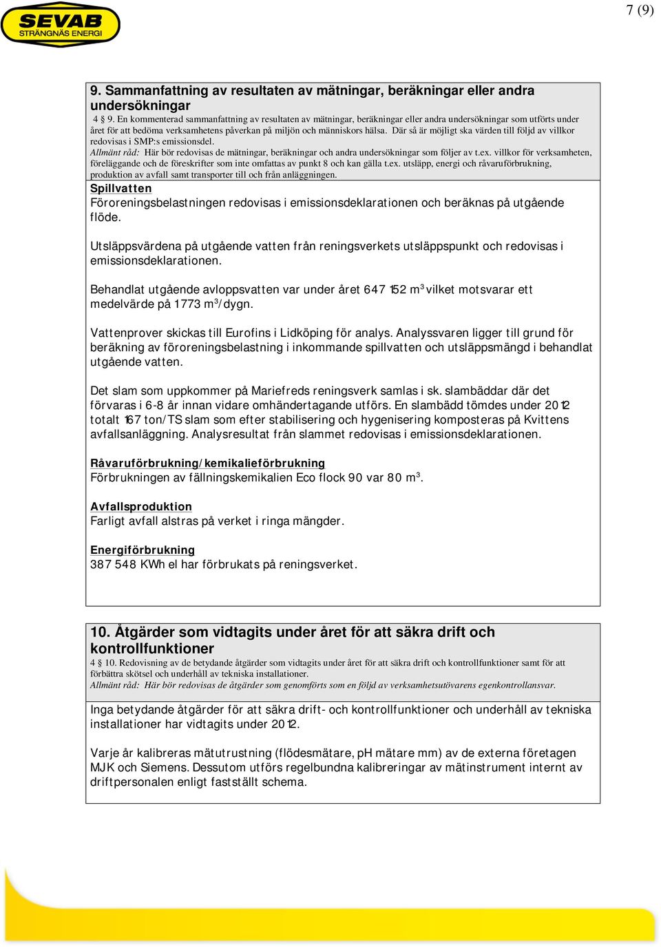 Där så är möjligt ska värden till följd av villkor redovisas i SMP:s emissionsdel. Allmänt råd: Här bör redovisas de mätningar, beräkningar och andra undersökningar som följer av t.ex.