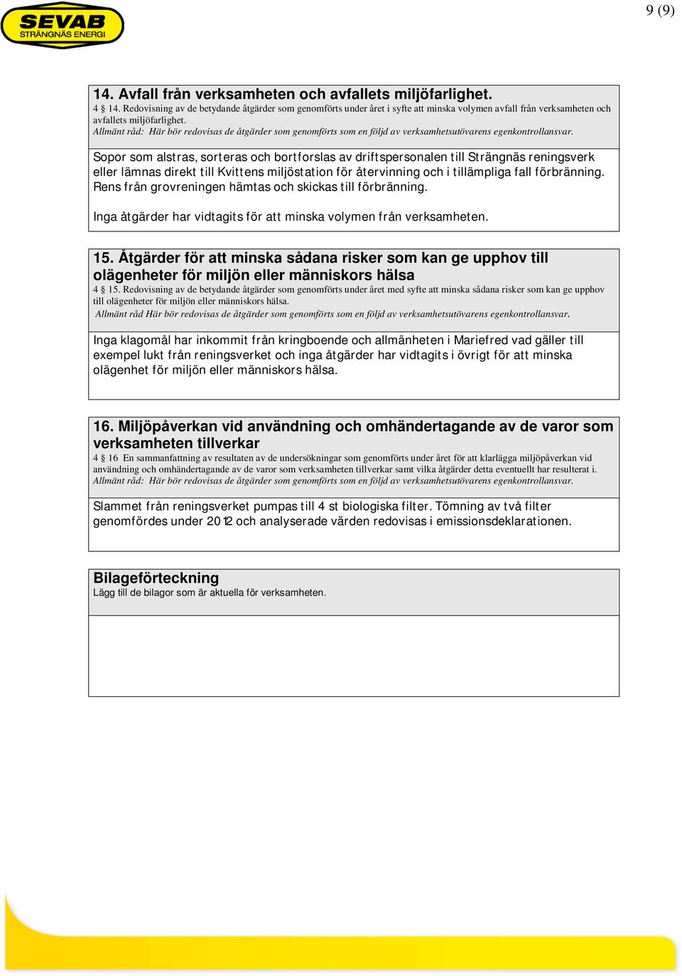 Allmänt råd: Här bör redovisas de åtgärder som genomförts som en följd av verksamhetsutövarens egenkontrollansvar.
