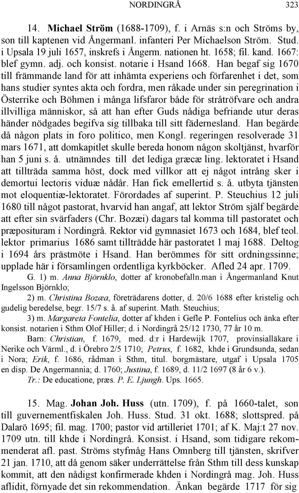 Han begaf sig 1670 till främmande land för att inhämta experiens och förfarenhet i det, som hans studier syntes akta och fordra, men råkade under sin peregrination i Österrike och Böhmen i många