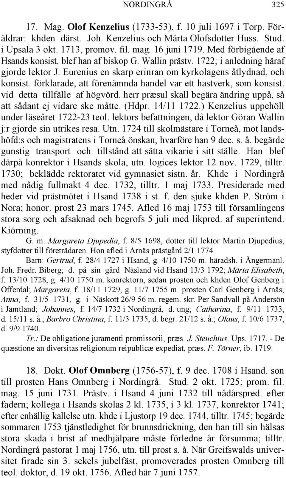 förklarade, att förenämnda handel var ett hastverk, som konsist. vid detta tillfälle af högvörd. herr præsul skall begära ändring uppå, så att sådant ej vidare ske måtte. (Hdpr. 14/11 1722.