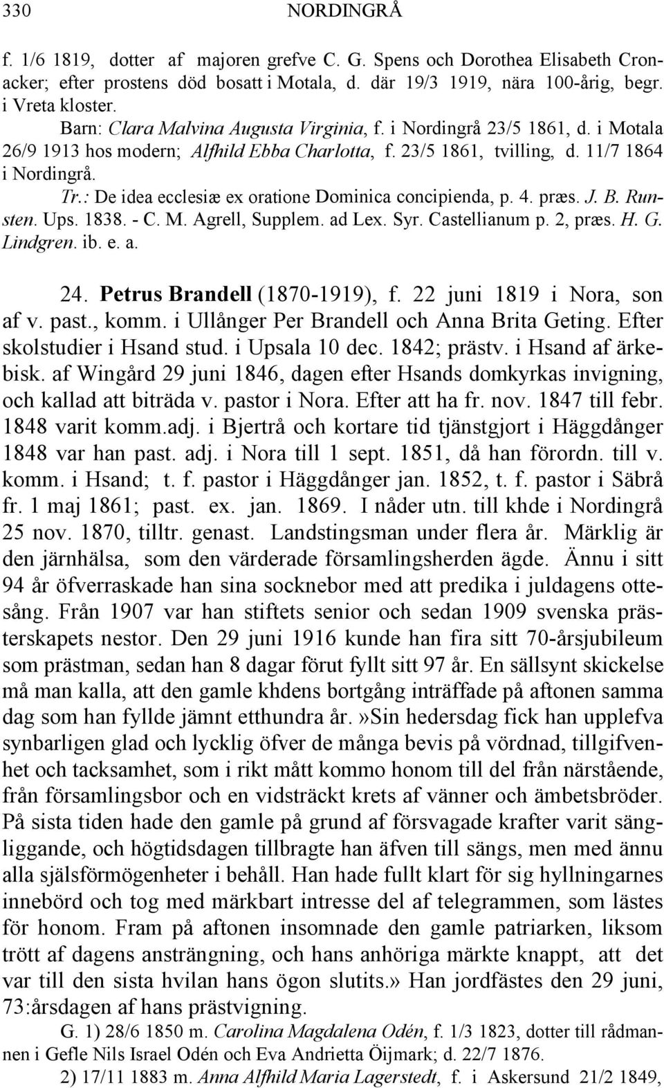 : De idea ecclesiæ ex oratione Dominica concipienda, p. 4. præs. J. B. Runsten. Ups. 1838. - C. M. Agrell, Supplem. ad Lex. Syr. Castellianum p. 2, præs. H. G. Lindgren. ib. e. a. 24.