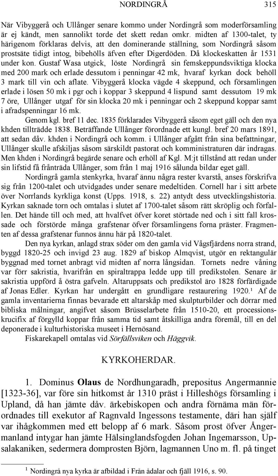 Gustaf Wasa utgick, löste Nordingrå sin femskeppundsviktiga klocka med 200 mark och erlade dessutom i penningar 42 mk, hvaraf kyrkan dock behöll 3 mark till vin och aflate.