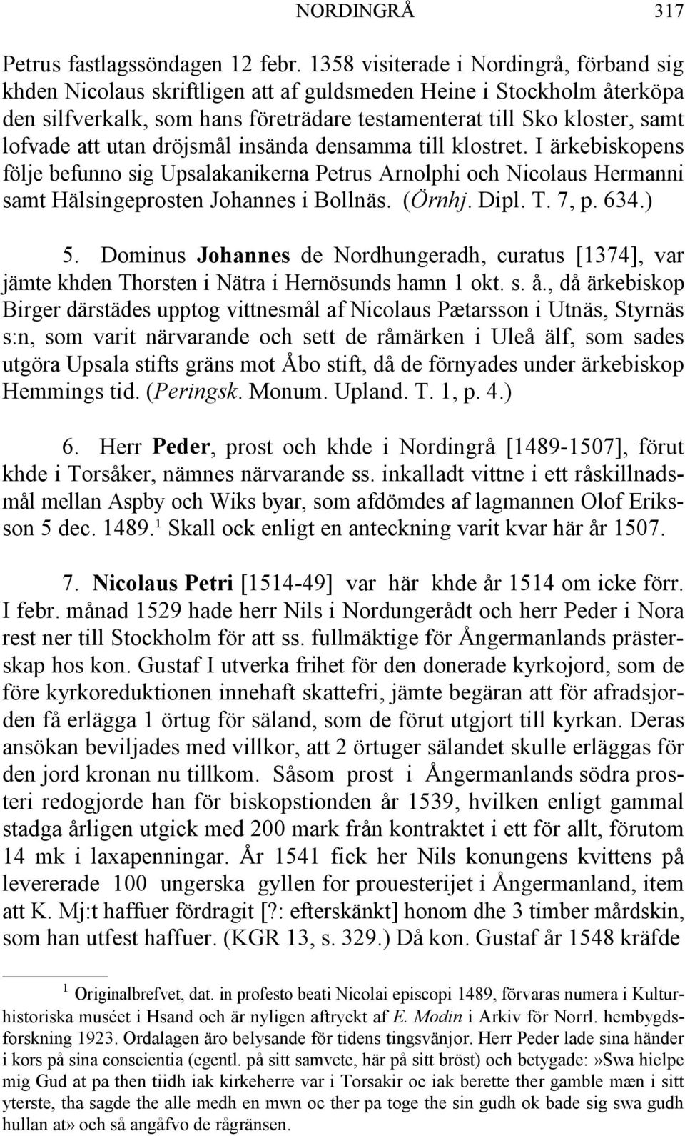 utan dröjsmål insända densamma till klostret. I ärkebiskopens följe befunno sig Upsalakanikerna Petrus Arnolphi och Nicolaus Hermanni samt Hälsingeprosten Johannes i Bollnäs. (Örnhj. Dipl. T. 7, p.