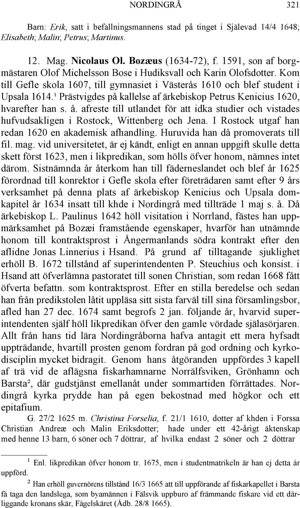 ¹ Prästvigdes på kallelse af ärkebiskop Petrus Kenicius 1620, hvarefter han s. å. afreste till utlandet för att idka studier och vistades hufvudsakligen i Rostock, Wittenberg och Jena.