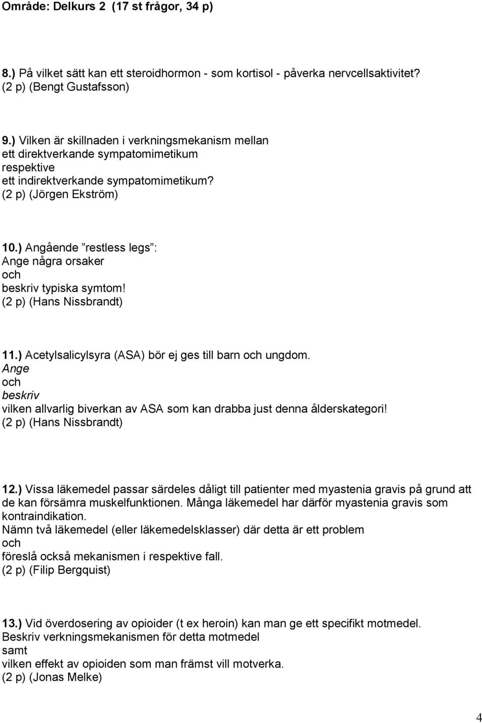 ) Angående restless legs : Ange några orsaker beskriv typiska symtom! (2 p) (Hans Nissbrandt) 11.) Acetylsalicylsyra (ASA) bör ej ges till barn ungdom.