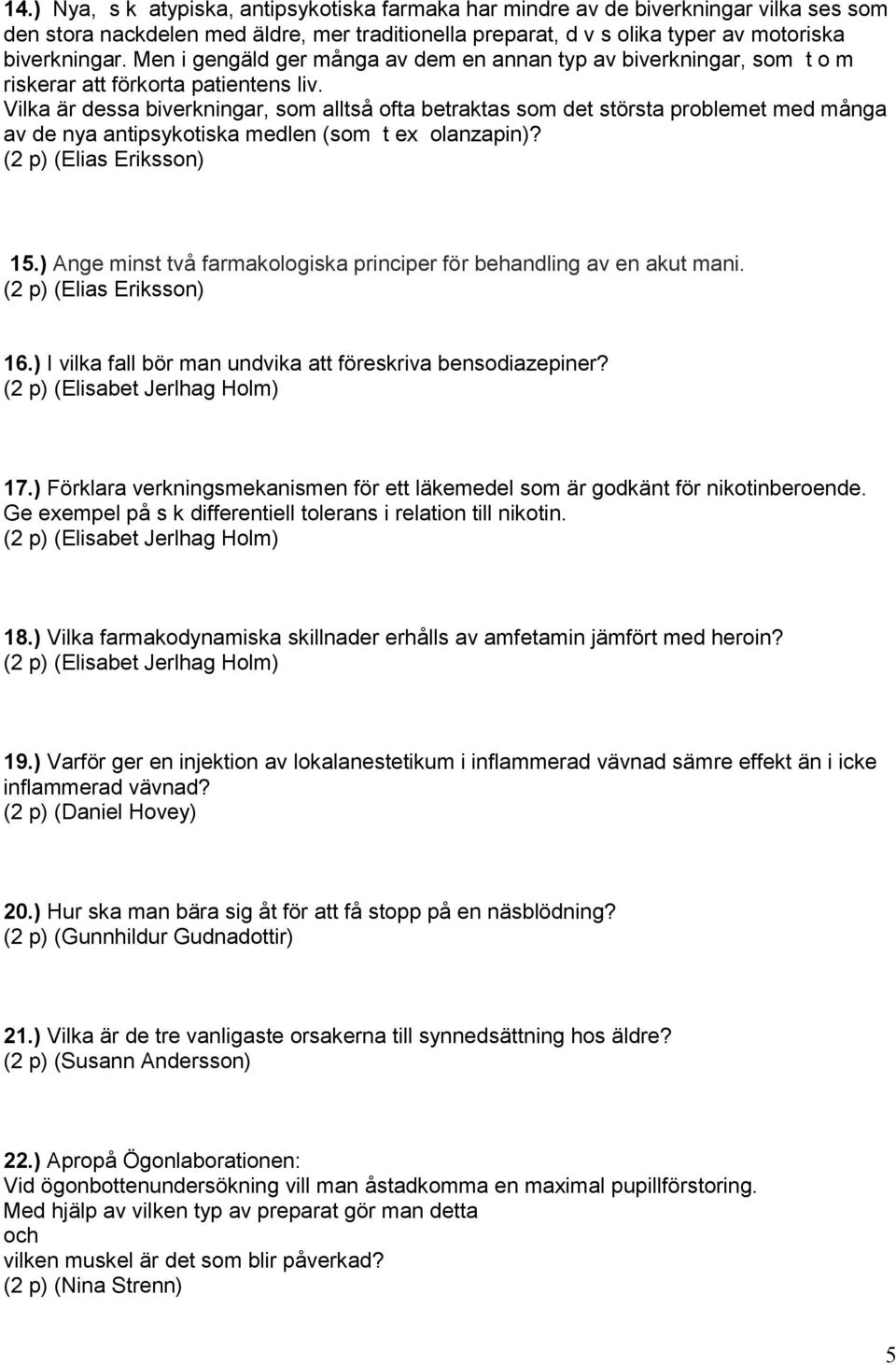 Vilka är dessa biverkningar, som alltså ofta betraktas som det största problemet med många av de nya antipsykotiska medlen (som t ex olanzapin)? (2 p) (Elias Eriksson) 15.