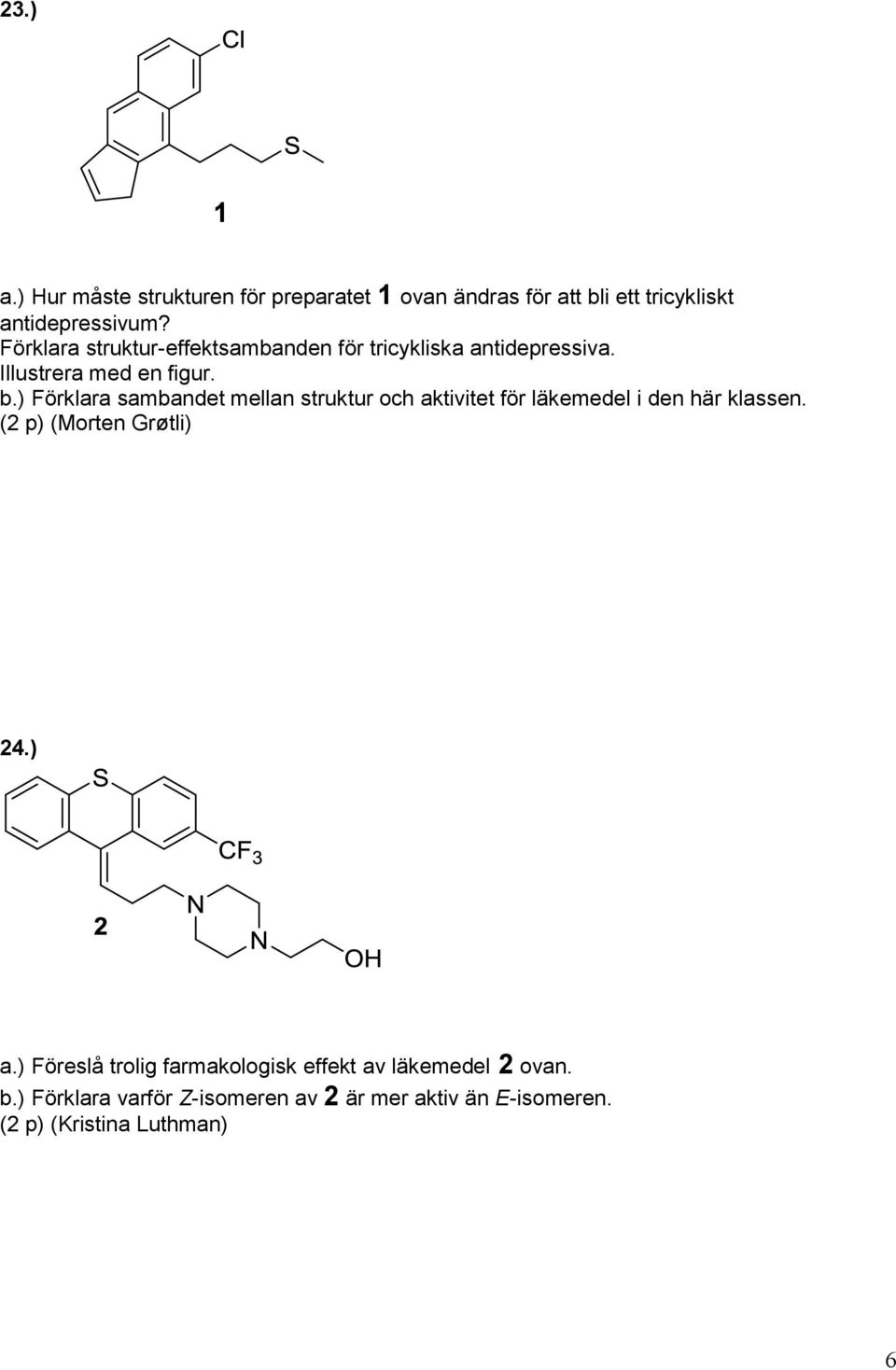 ) Förklara sambandet mellan struktur aktivitet för läkemedel i den här klassen. (2 p) (Morten Grøtli) 24.) a.