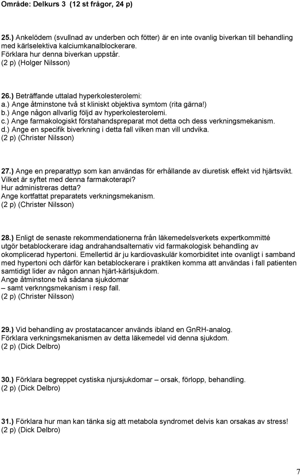 ) Ange någon allvarlig följd av hyperkolesterolemi. c.) Ange farmakologiskt förstahandspreparat mot detta dess verkningsmekanism. d.) Ange en specifik biverkning i detta fall vilken man vill undvika.