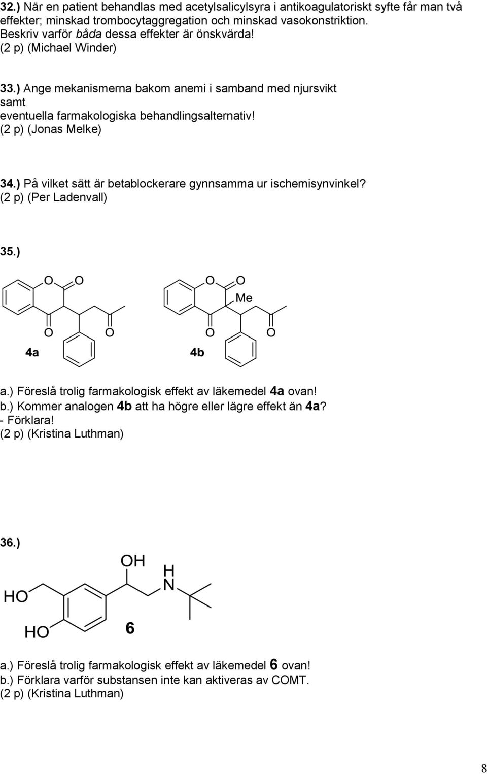 (2 p) (Jonas Melke) 34.) På vilket sätt är betablockerare gynnsamma ur ischemisynvinkel? (2 p) (Per Ladenvall) 35.) a.) Föreslå trolig farmakologisk effekt av läkemedel 4a ovan! b.) Kommer analogen 4b att ha högre eller lägre effekt än 4a?
