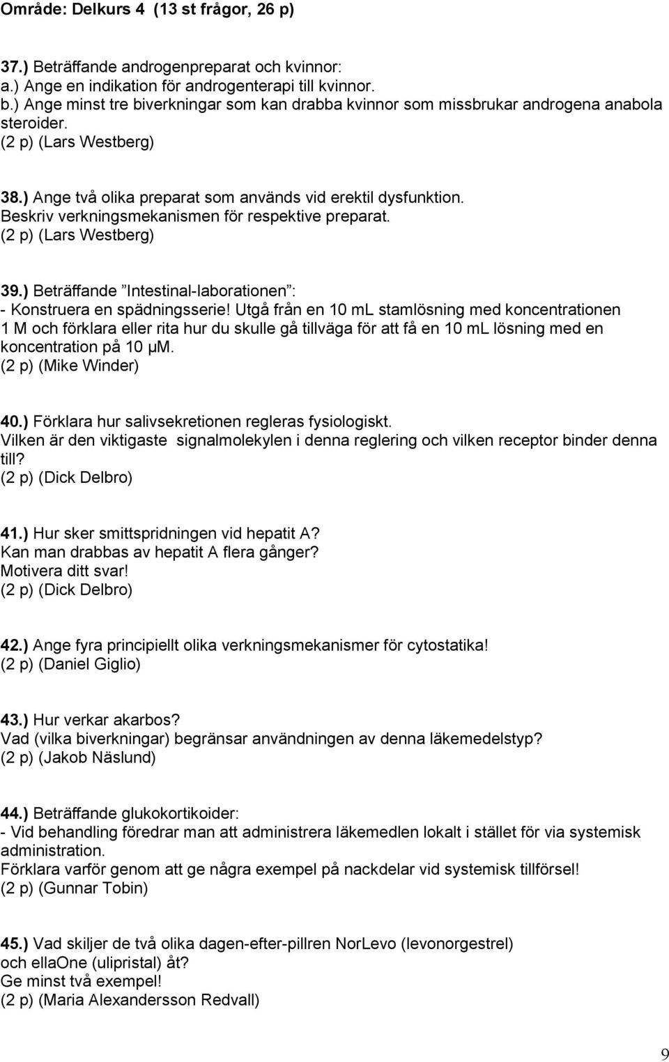 Beskriv verkningsmekanismen för respektive preparat. (2 p) (Lars Westberg) 39.) Beträffande Intestinal-laborationen : - Konstruera en spädningsserie!