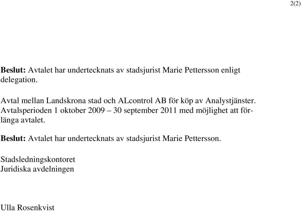 Avtalsperioden 1 oktober 2009 30 september 2011 med möjlighet att förlänga avtalet.