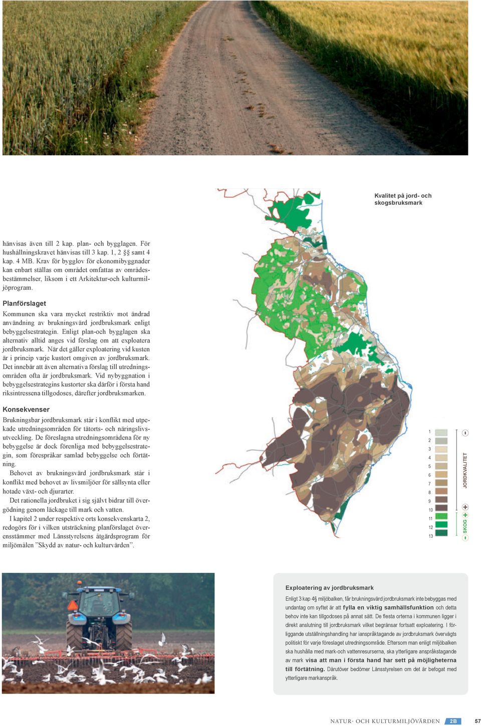 Planförslaget Kommunen ska vara mycket restriktiv mot ändrad användning av brukningsvärd jordbruksmark enligt bebyggelsestrategin.