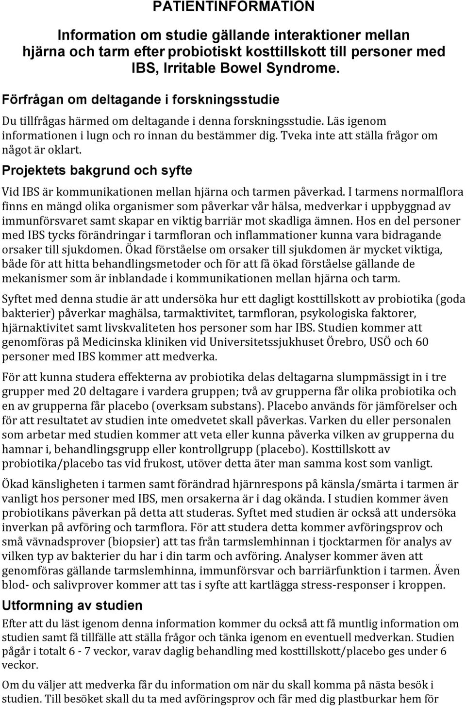 Tveka inte att ställa frågor om något är oklart. Projektets bakgrund och syfte Vid IBS är kommunikationen mellan hjärna och tarmen påverkad.