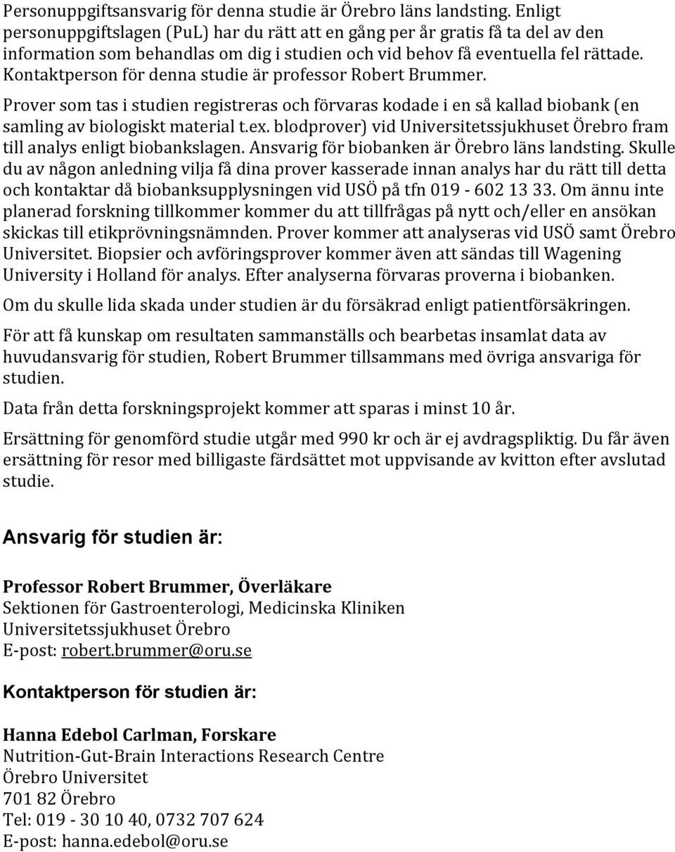 Kontaktperson för denna studie är professor Robert Brummer. Prover som tas i studien registreras och förvaras kodade i en så kallad biobank (en samling av biologiskt material t.ex.