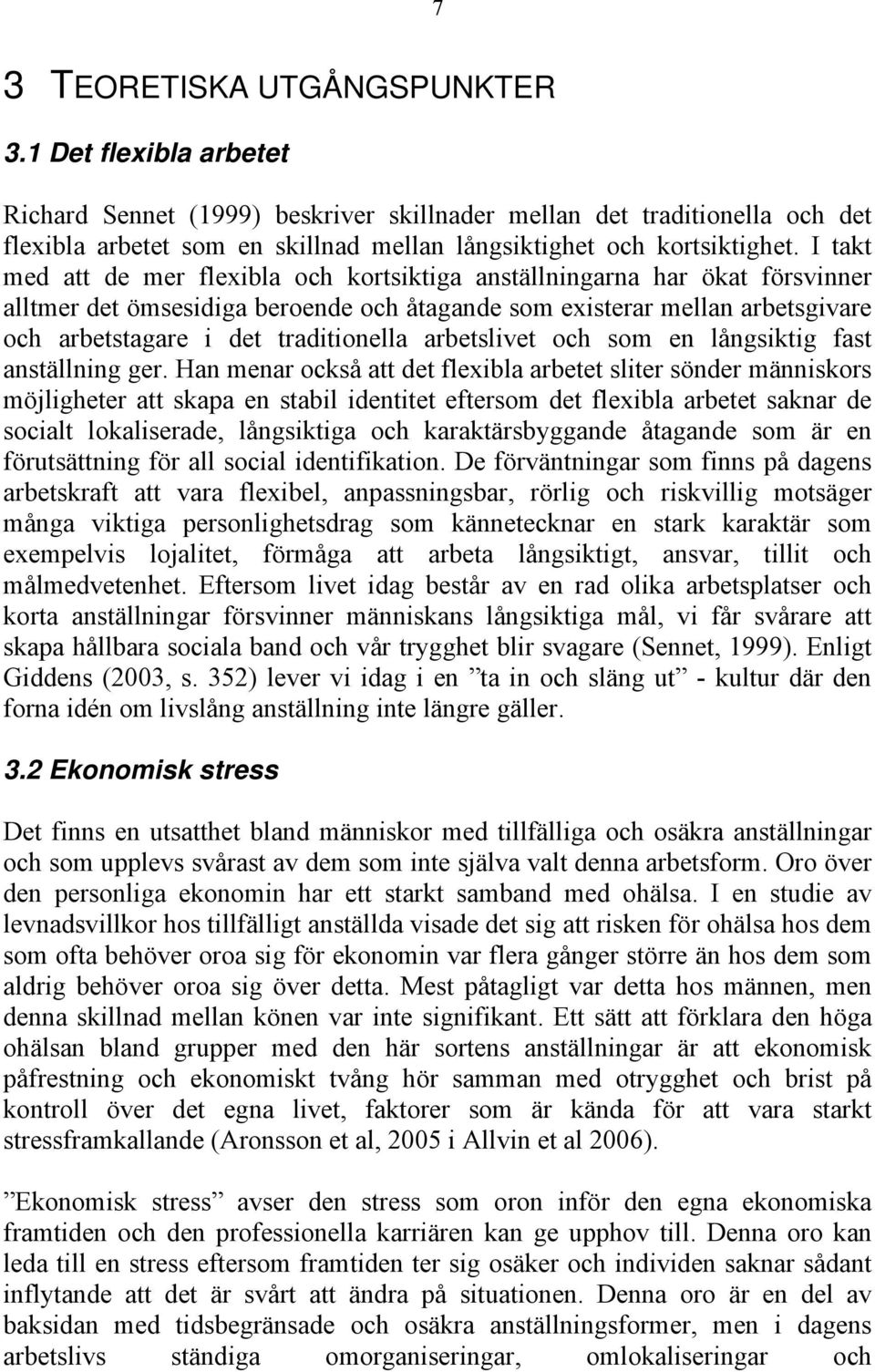 I takt med att de mer flexibla och kortsiktiga anställningarna har ökat försvinner alltmer det ömsesidiga beroende och åtagande som existerar mellan arbetsgivare och arbetstagare i det traditionella