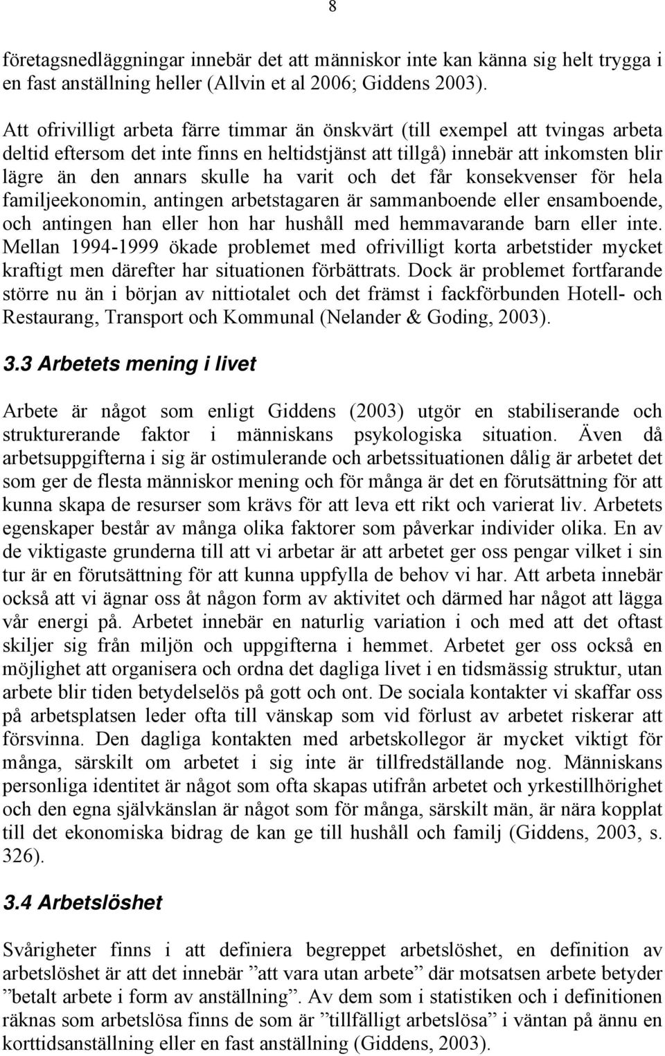 varit och det får konsekvenser för hela familjeekonomin, antingen arbetstagaren är sammanboende eller ensamboende, och antingen han eller hon har hushåll med hemmavarande barn eller inte.