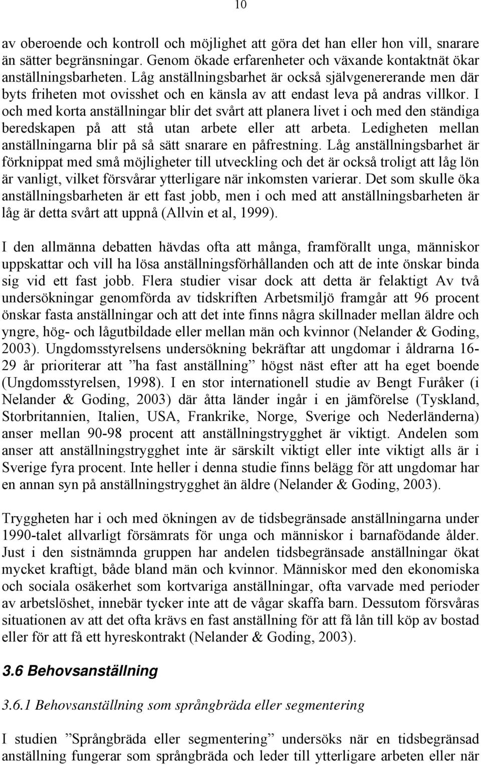 I och med korta anställningar blir det svårt att planera livet i och med den ständiga beredskapen på att stå utan arbete eller att arbeta.