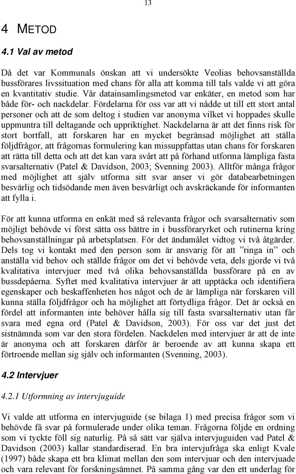 Vår datainsamlingsmetod var enkäter, en metod som har både för- och nackdelar.