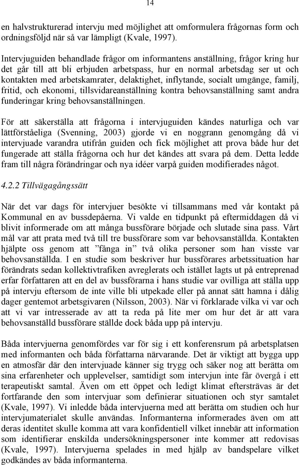 inflytande, socialt umgänge, familj, fritid, och ekonomi, tillsvidareanställning kontra behovsanställning samt andra funderingar kring behovsanställningen.