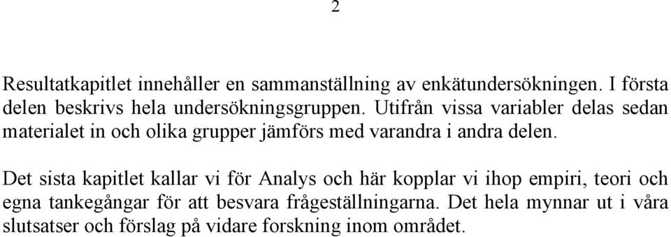 Utifrån vissa variabler delas sedan materialet in och olika grupper jämförs med varandra i andra delen.