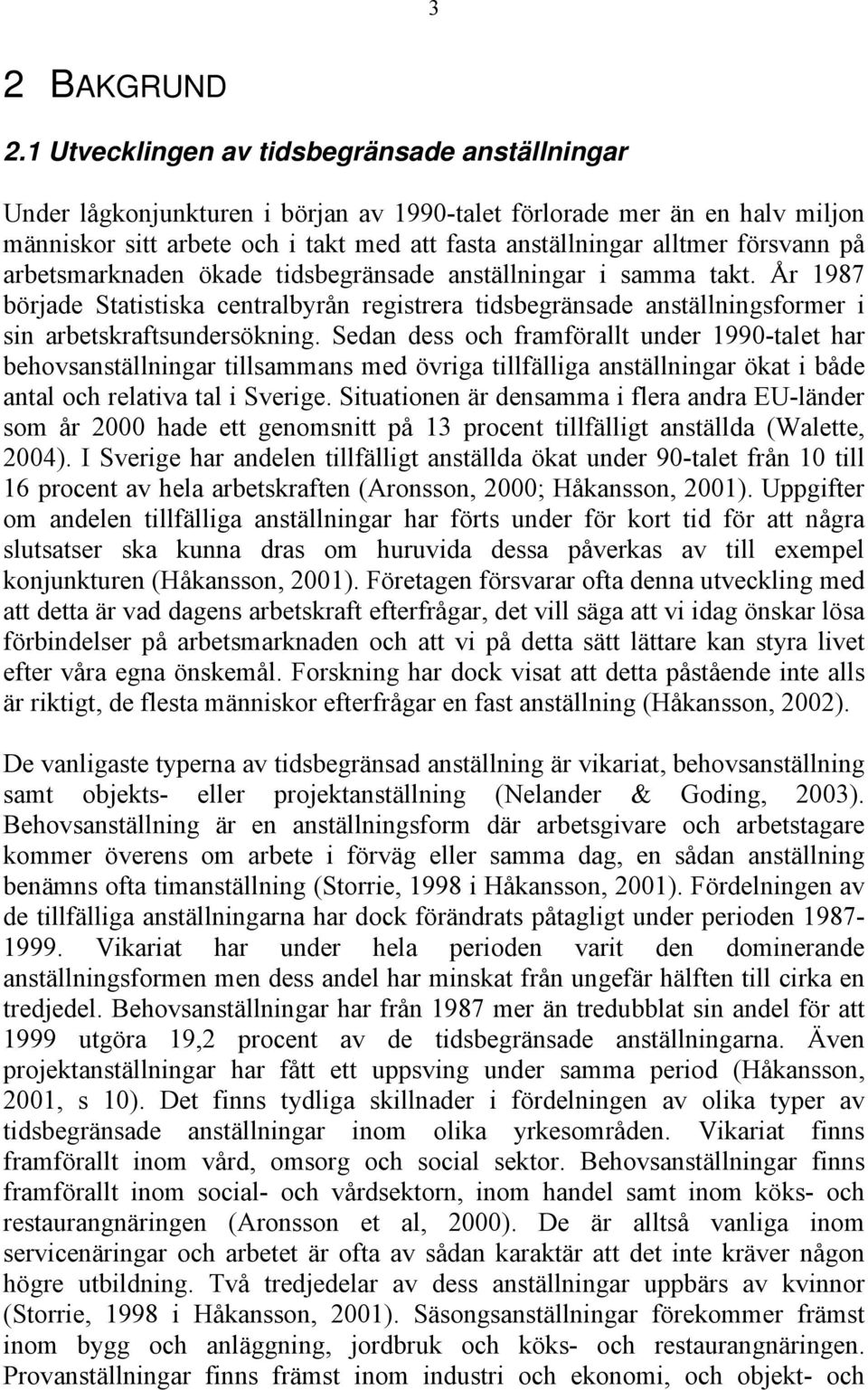 försvann på arbetsmarknaden ökade tidsbegränsade anställningar i samma takt. År 1987 började Statistiska centralbyrån registrera tidsbegränsade anställningsformer i sin arbetskraftsundersökning.