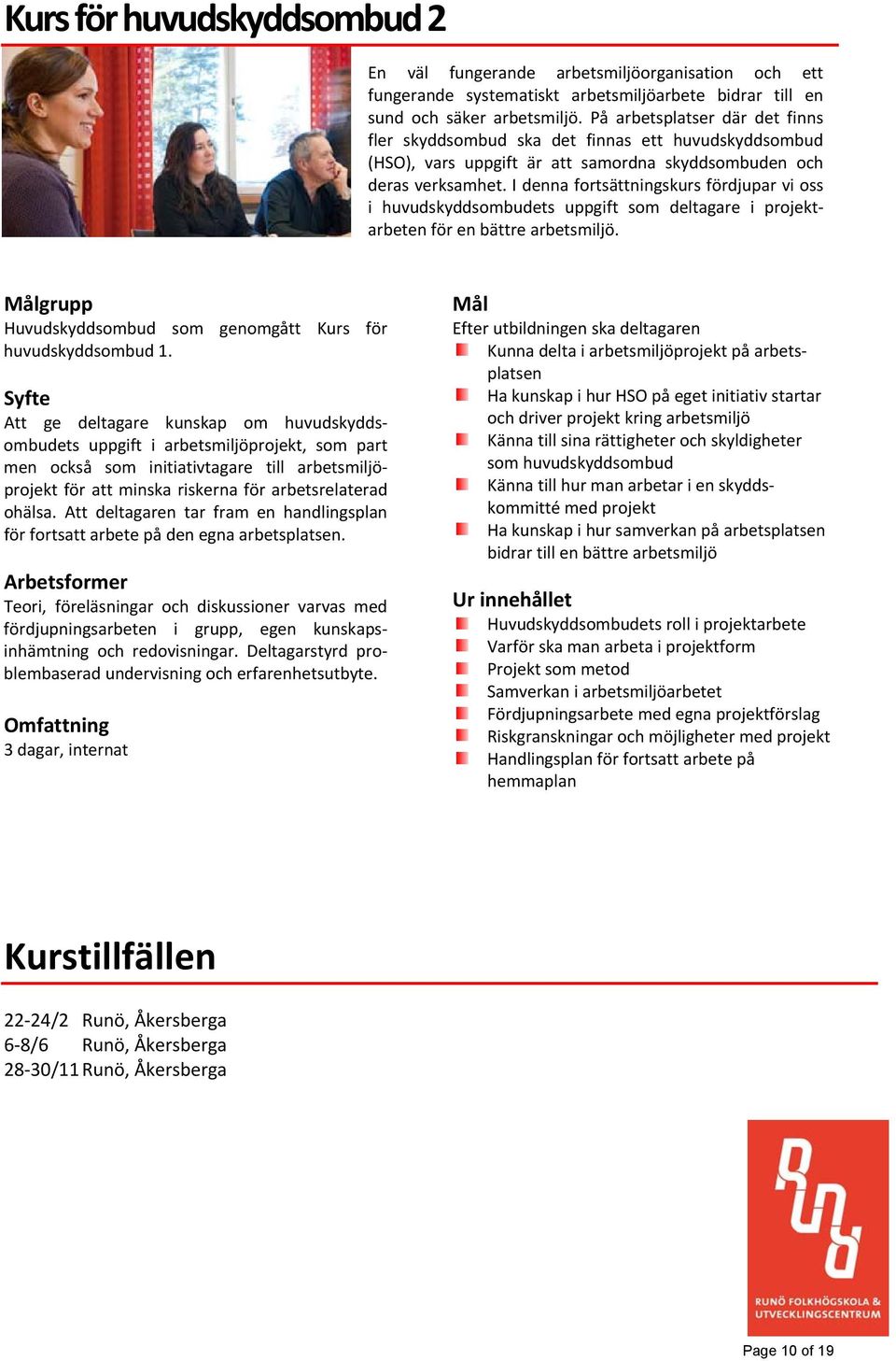 I denna fortsättningskurs fördjupar vi oss i huvudskyddsombudets uppgift som deltagare i projektarbeten för en bättre arbetsmiljö. Huvudskyddsombud som genomgått Kurs för huvudskyddsombud 1.