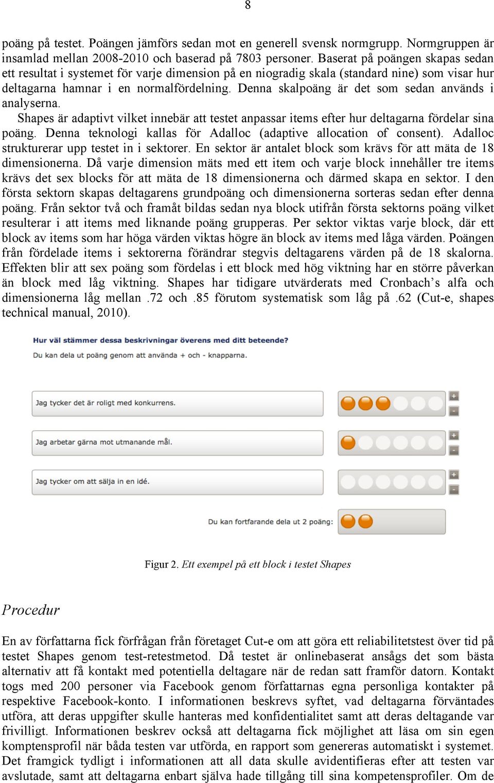 Denna skalpoäng är det som sedan används i analyserna. Shapes är adaptivt vilket innebär att testet anpassar items efter hur deltagarna fördelar sina poäng.