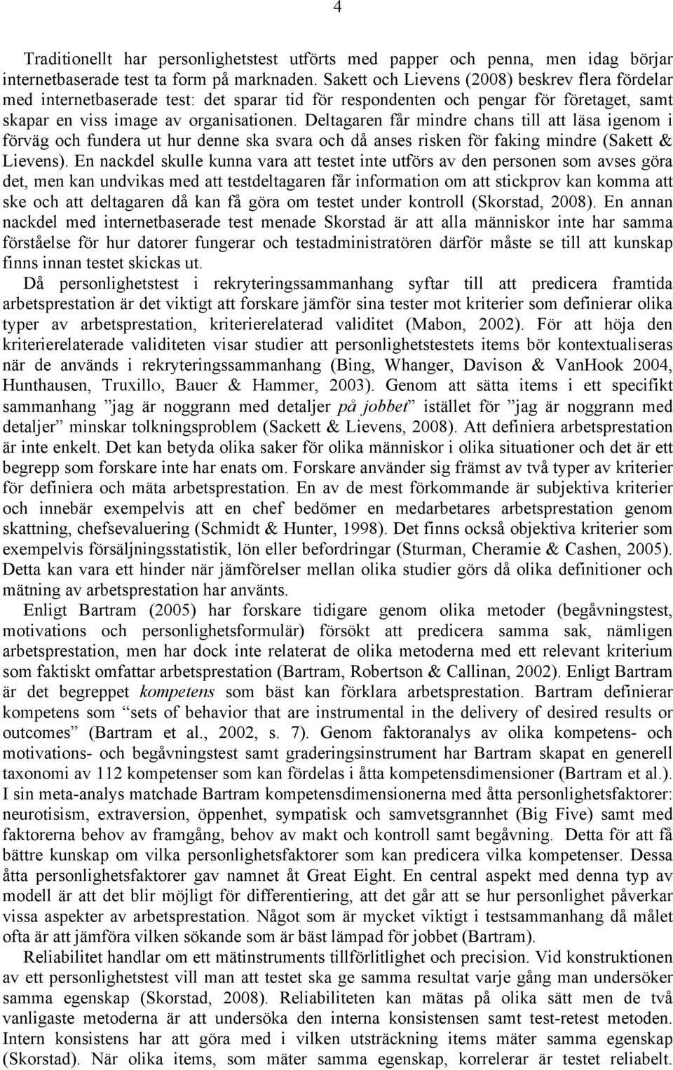 Deltagaren får mindre chans till att läsa igenom i förväg och fundera ut hur denne ska svara och då anses risken för faking mindre (Sakett & Lievens).