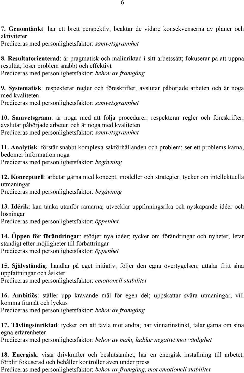 Systematisk: respekterar regler och föreskrifter; avslutar påbörjade arbeten och är noga med kvaliteten Prediceras med personlighetsfaktor: samvetsgrannhet 10.