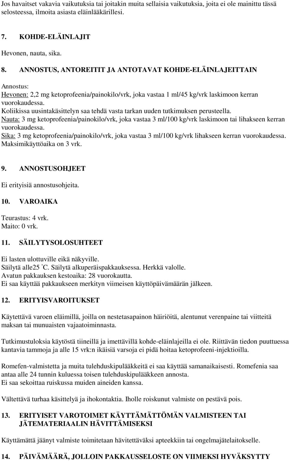 Koliikissa uusintakäsittelyn saa tehdä vasta tarkan uuden tutkimuksen perusteella. Nauta: 3 mg ketoprofeenia/painokilo/vrk, joka vastaa 3 ml/100 kg/vrk laskimoon tai lihakseen kerran vuorokaudessa.