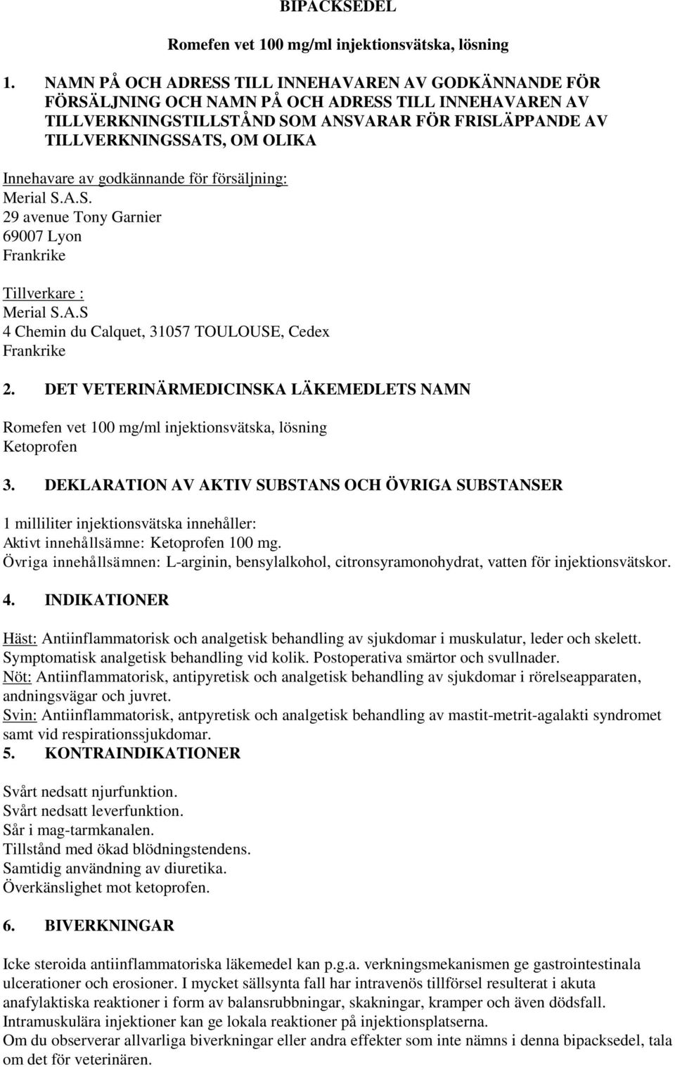 Innehavare av godkännande för försäljning: Merial S.A.S. 29 avenue Tony Garnier 69007 Lyon Frankrike Tillverkare : Merial S.A.S 4 Chemin du Calquet, 31057 TOULOUSE, Cedex Frankrike 2.