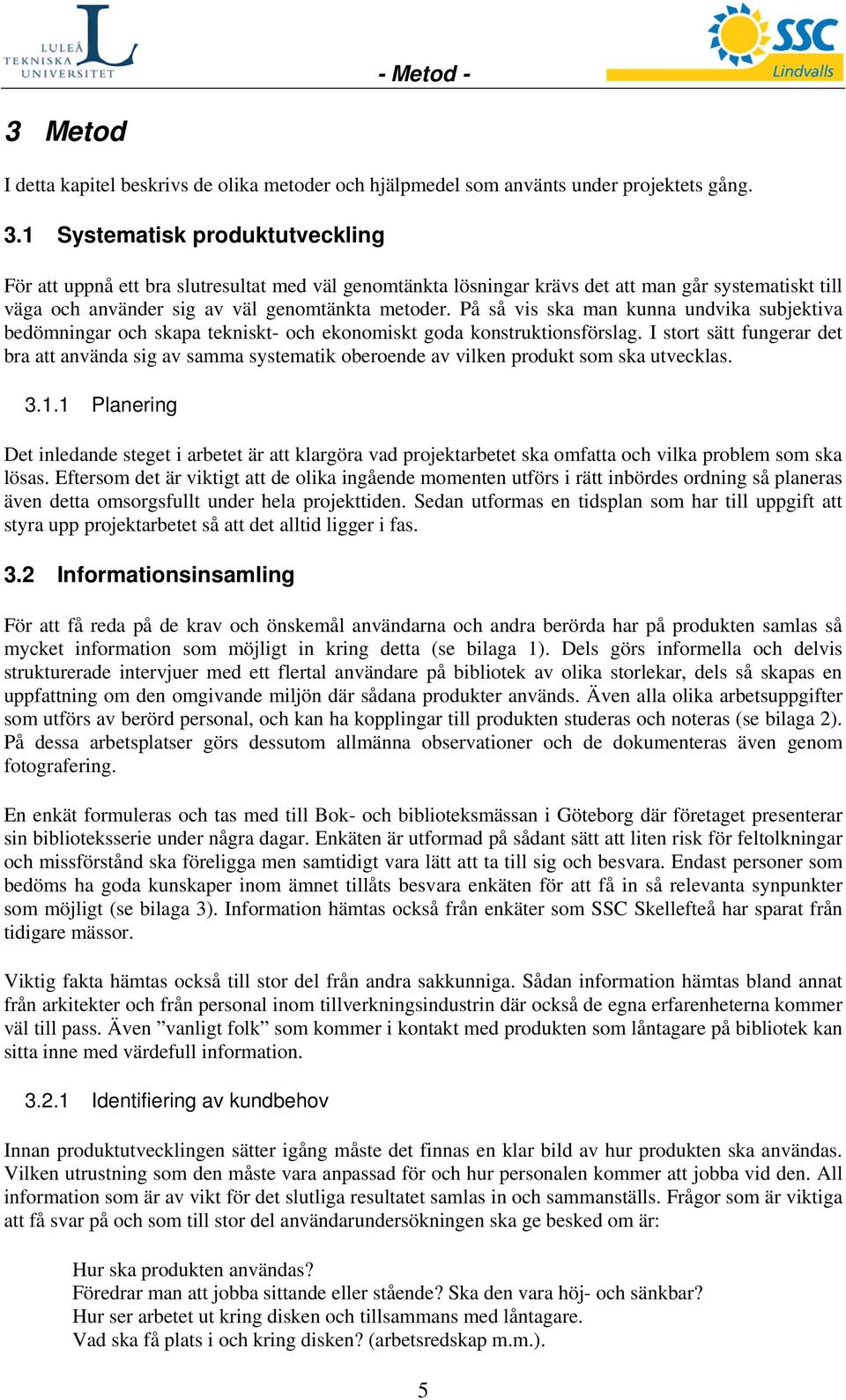 I stort sätt fungerar det bra att använda sig av samma systematik oberoende av vilken produkt som ska utvecklas. 3.1.