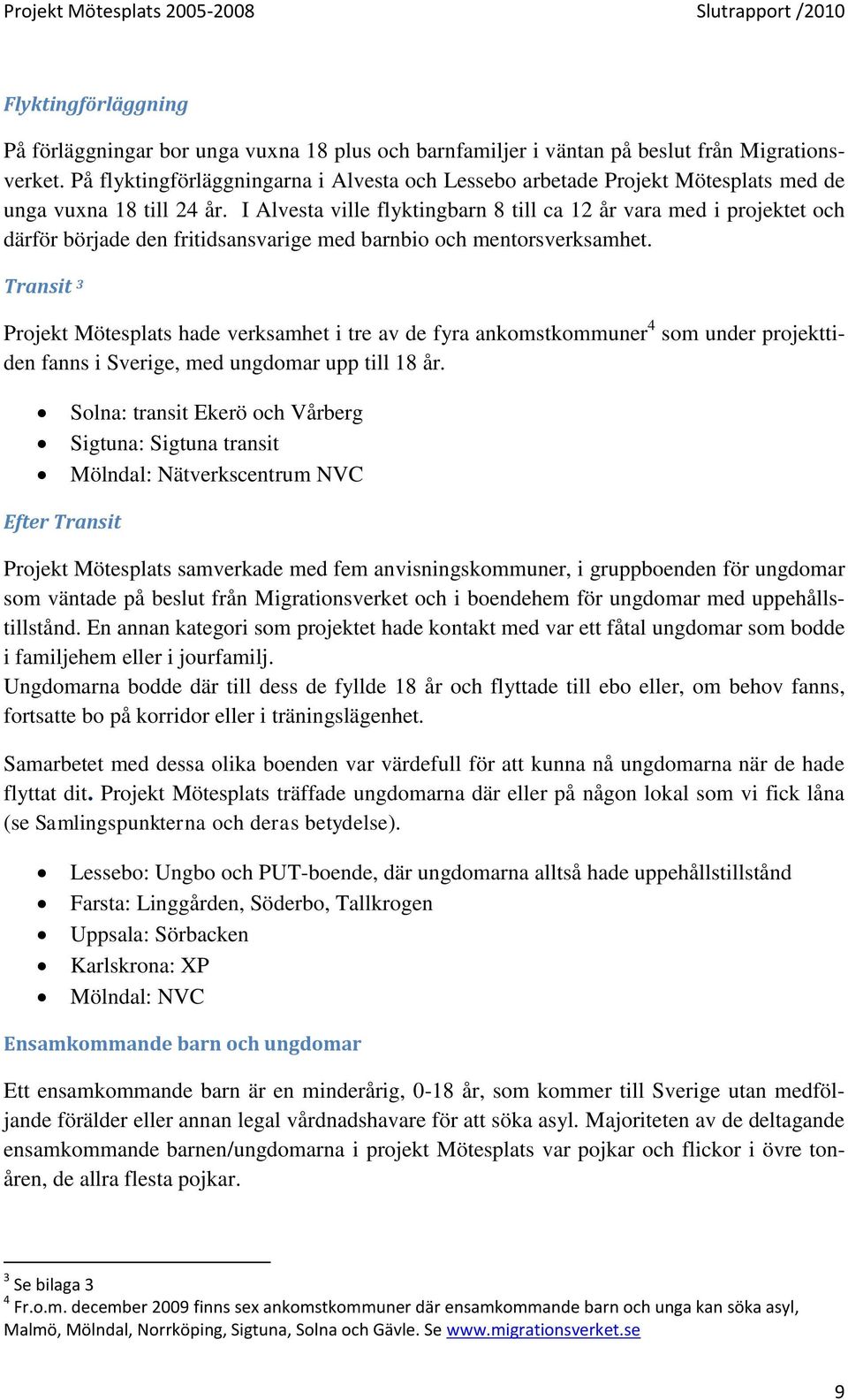 I Alvesta ville flyktingbarn 8 till ca 12 år vara med i projektet och därför började den fritidsansvarige med barnbio och mentorsverksamhet.