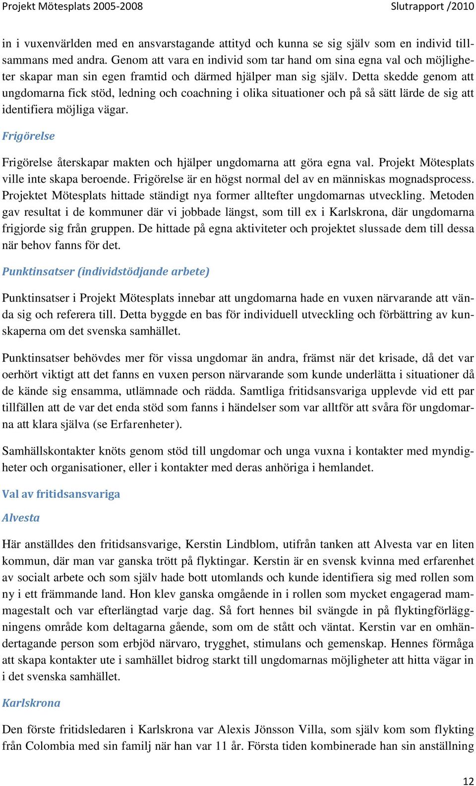 Detta skedde genom att ungdomarna fick stöd, ledning och coachning i olika situationer och på så sätt lärde de sig att identifiera möjliga vägar.